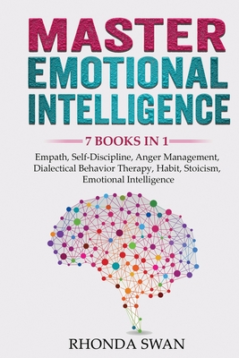 Master Emotional Intelligence - 7 Books in 1: Empath, Self-Discipline, Anger Management, Dialectical Behavior Therapy, Habit, Stoicism, Emotional Inte - Rhonda Swan
