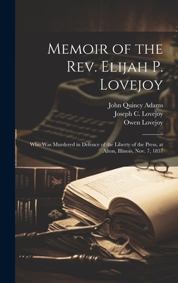 Memoir of the Rev. Elijah P. Lovejoy; who was Murdered in Defence of the Liberty of the Press, at Alton, Illinois, Nov. 7, 1837 - John Quincy Adams