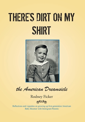 There's Dirt on My Shirt: The American Dreamsicle - Rodney Ficker
