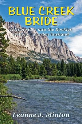 Blue Creek Bride: A Kiwi rides into the Rockies with her warden husband - Leanne J. Minton