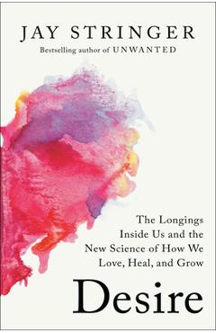 Poza produsului Desire: The Longings Inside Us and the New Science of How We Love, Heal, and Grow - Jay Stringer