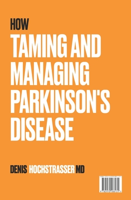 How to Tame and Manage Parkinson's Disease - Denis Hochstrasser
