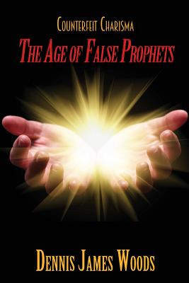 Counterfeit Charisma: The Age of False Prophets - Dennis James Woods