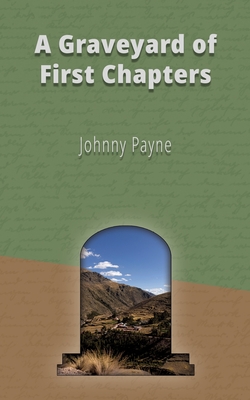 A Graveyard of First Chapters - Johnny Payne