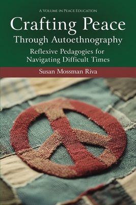 Crafting Peace Through Autoethnography: Reflexive Pedagogies for Navigating Difficult Times - Susan Mossman Riva