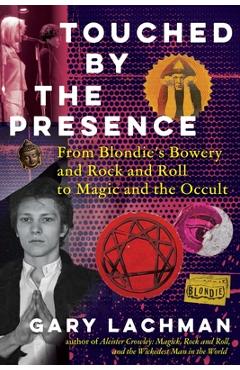Poza produsului Touched by the Presence: From Blondie's Bowery and Rock and Roll to Magic and the Occult - Gary Lachman