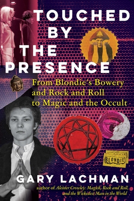 Touched by the Presence: From Blondie's Bowery and Rock and Roll to Magic and the Occult - Gary Lachman