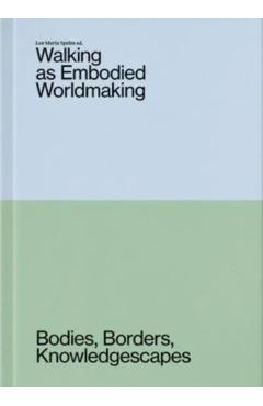 Coperta cărții 'Walking as Embodied Worldmaking: Bodies, Borders, Knowledgescapes - Lea Maria Spahn'