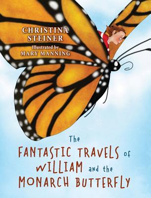 The Fantastic Travels of William and the Monarch Butterfly - Christina Steiner