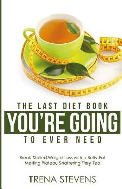 Coperta cărții 'The Last Diet Book You're Going to Ever Need!: Break Stalled Weight-Loss with a Belly-Fat Melting Plateau Shattering'
