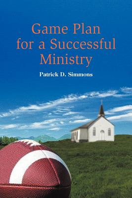 Game Plan for a Successful Ministry - Patrick D. Simmons