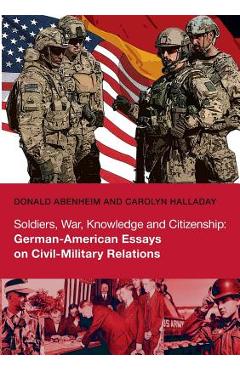 Poza produsului Soldiers, War, Knowledge and Citizenship: German-American Essays on Civil-Military Relations - Donald Abenheim