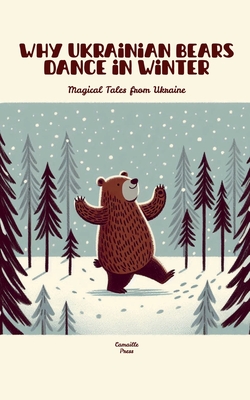 Why Ukrainian Bears Dance in Winter: Magical Tales from Ukraine - Camaille Press