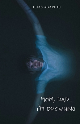 Mom, Dad...I'm Drowning - Ilias Agapiou
