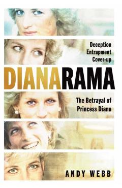 Dianarama: Deception, Entrapment, Cover-Up--The Betrayal of Princess Diana - Andy Webb