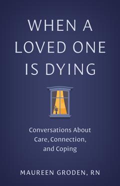 Poza produsului When a Loved One Is Dying: Conversations about Care, Connection, and Coping - Maureen Groden