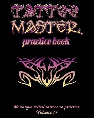 Tattoo Master Practice Book - 50 Unique Tribal Tattoos to Practice: 8 X 10(20.32 X 25.4 CM) Size Pages with 3 Dots Per Inch to Practice with Real Hand - Till Hunter
