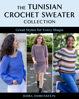 The Tunisian Crochet Sweater Collection: Great Styles for Every Shape - Dora Ohrenstein