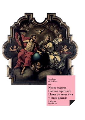 Noche oscura; Cántico espiritual; Llama de amor viva y otros poemas - San Juan De La Cruz