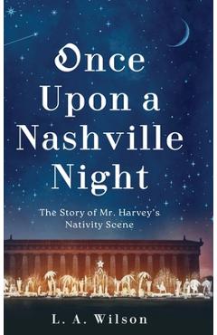 Coperta cărții 'Once Upon a Nashville Night: The Story of Mr. Harvey's Nativity Scene - L. A. Wilson'
