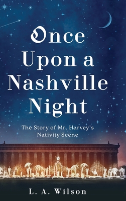 Once Upon a Nashville Night: The Story of Mr. Harvey's Nativity Scene - L. A. Wilson