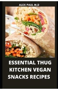 Coperta cărții 'Essential Thug Kitchen Vegan Snacks Recipes: Healthy Delicious Vegan Snacks Recipes for Weight Loss Managing Diabetes'