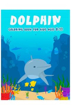 Coperta cărții 'Dolphin Coloring Books For Kids Ages 8-12: Features Amazing Ocean Animals To Color In, Activity Book For Young Boys &'