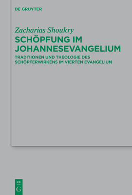 Schöpfung Im Johannesevangelium: Traditionen Und Theologie Des Schöpferwirkens Im Vierten Evangelium - Zacharias Shoukry