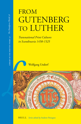 From Gutenberg to Luther: Transnational Print Cultures in Scandinavia 1450-1525 - Wolfgang Undorf