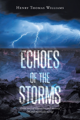 Echoes of The Storms: A love story of trauma, loss, and recovery. Oh, and motorcycle racing! - Henry Thomas Williams