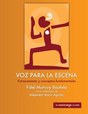 Voz para la escena: entrenamiento y conceptos fundamentales - Fidel Monroy Bautista