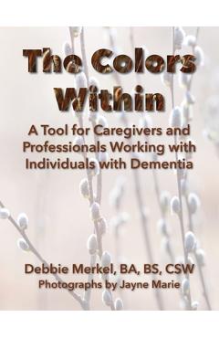 Coperta cărții 'The Colors Within: A Tool for Caregivers and Professionals Working with Individuals with Dementia - Debbie Merkel'