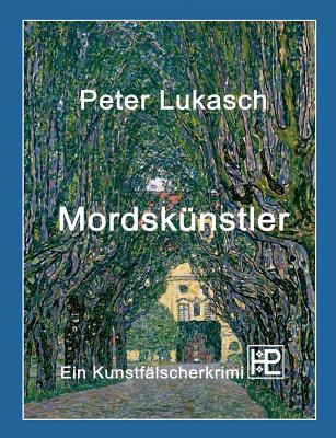 Mordskünstler: Ein Kunstfälscherkrimi - Peter Lukasch