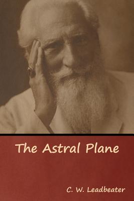 The Astral Plane - C. W. Leadbeater