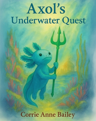 Axol's Underwater Quest - Corrie Anne Bailey