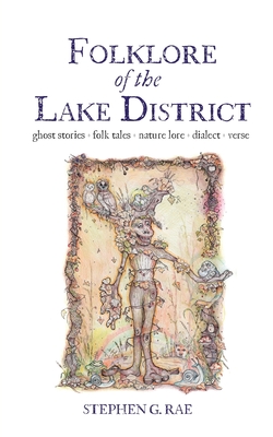 Folklore of the Lake District: Ghost Stories ◊ Folk Tales Nature Lore ◊ Dialect ◊ Verse - Stephen G. Rae