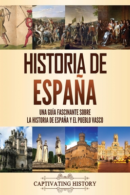 Historia de España: Una guía fascinante sobre la historia de España y el pueblo vasco - Captivating History