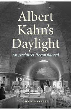 Poza produsului Albert Kahn's Daylight: An Architect Reconsidered - Chris Meister
