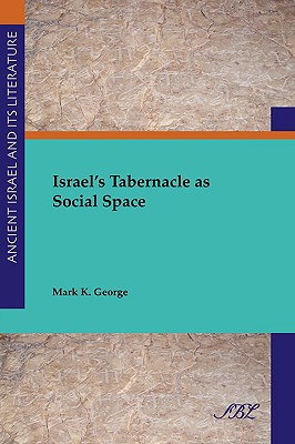 Israel's Tabernacle as Social Space - Mark K. George
