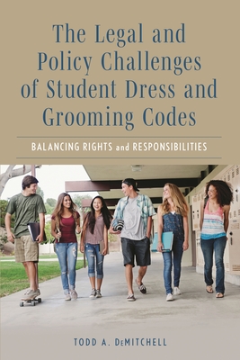 Legal and Policy Challenges of Student Dress and Grooming Codes: Balancing Rights and Responsibilities - Todd A. Demitchell
