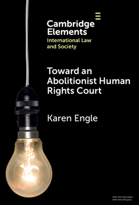 Toward an Abolitionist Human Rights Court: Rethinking Responses to Gendered and Racialized Violence - Karen Engle