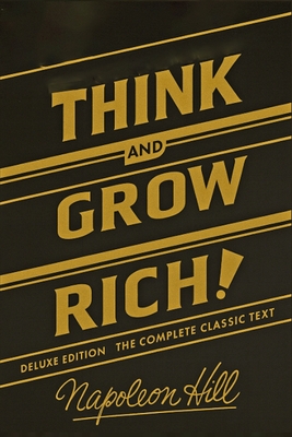Think and Grow Rich Deluxe Edition: The Complete Classic Text (Think and Grow Rich Series) - Napoleon Hill