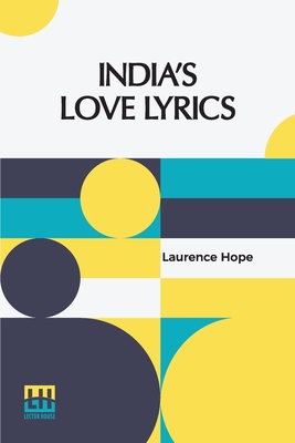 India s Love Lyrics: Including The Garden Of Kama Collected & Arranged In Verse By Laurence Hope - Laurence Hope