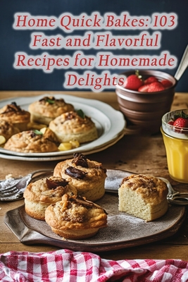 Home Quick Bakes: 103 Fast and Flavorful Recipes for Homemade Delights - De Wholesome Wraps