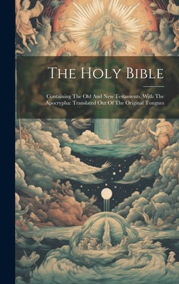 The Holy Bible: Containing The Old And New Testaments, With The Apocrypha: Translated Out Of The Original Tongues - 