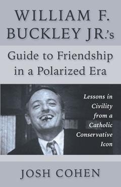 Poza produsului William F. Buckley Jr.'s Guide to Friendship in a Polarized Era: Lessons in Civility from a Catholic Conservative Icon - Josh Cohen