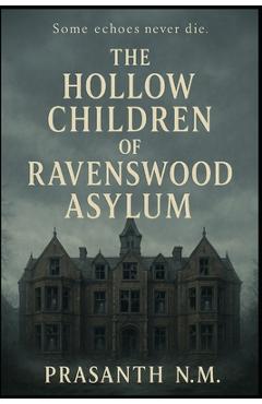Coperta cărții 'The Hollow Children of Ravenswood Asylum: Some echoes never die - Prasanth N. M.'