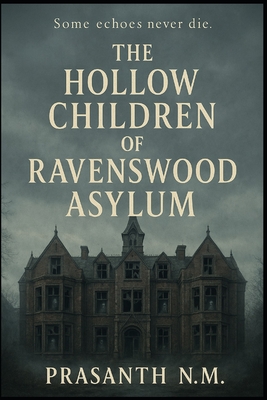 Coperta cărții 'The Hollow Children of Ravenswood Asylum: Some echoes never die - Prasanth N. M.'