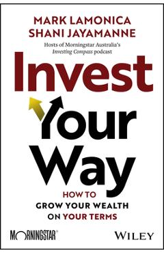 Coperta cărții 'Invest Your Way: How to Grow Your Wealth on Your Terms - Mark Lamonica'