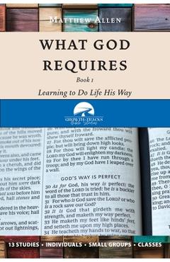 Poza produsului What God Requires: Learning to Do Life His Way (Book 1) - Matthew Allen